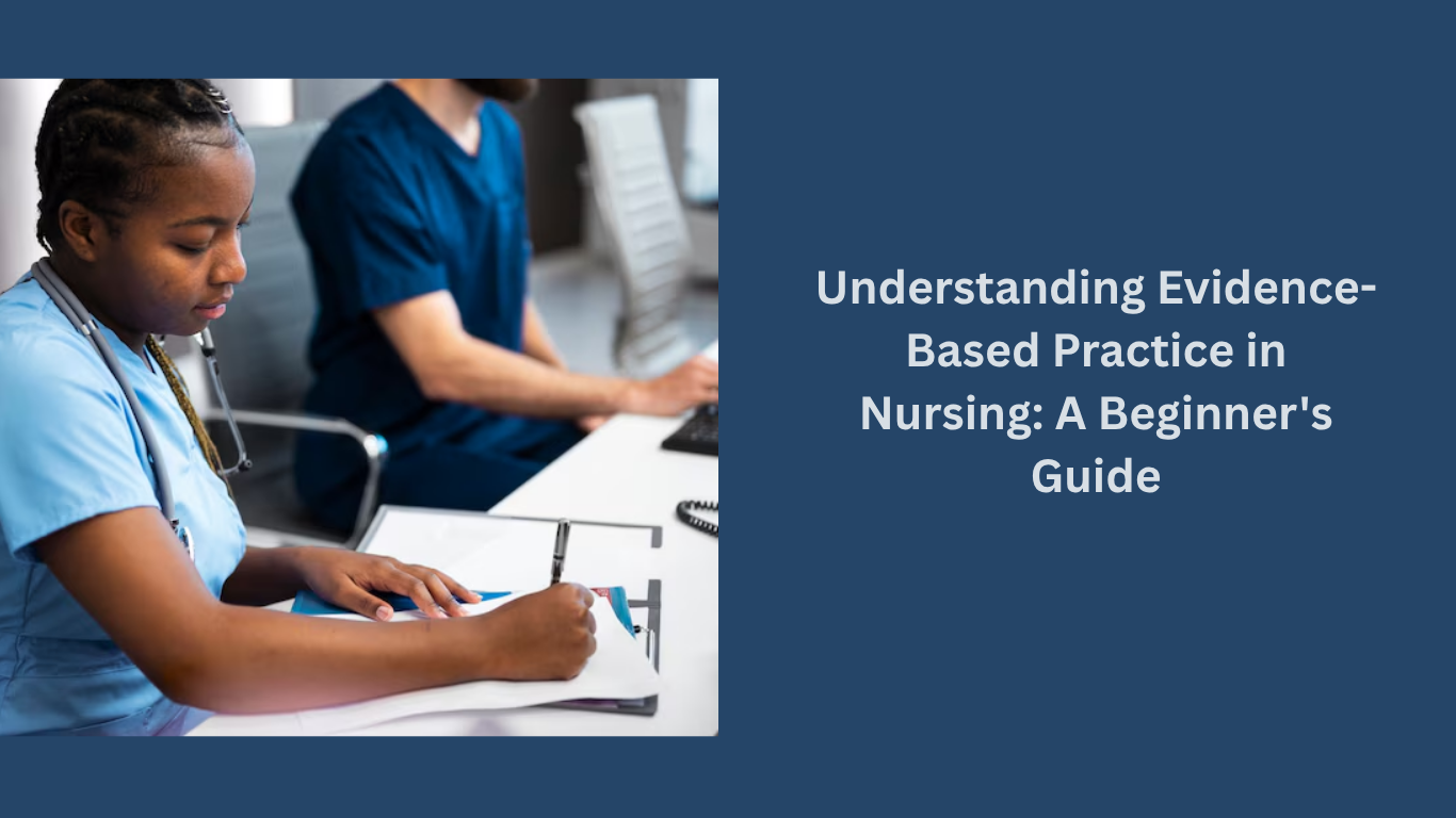 Understanding Evidence-Based Practice in Nursing: A Beginner's Guide